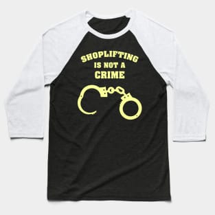 Shoplifting is not a Crime Baseball T-Shirt